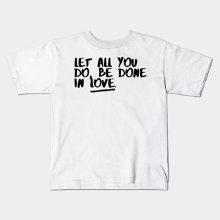 Let all you Do be  done In love Kids T-Shirt